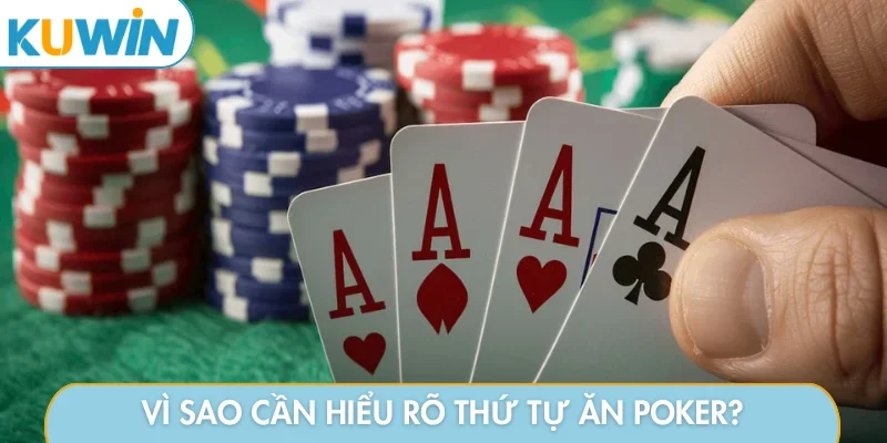 Vì sao cần hiểu rõ thứ tự ăn poker?